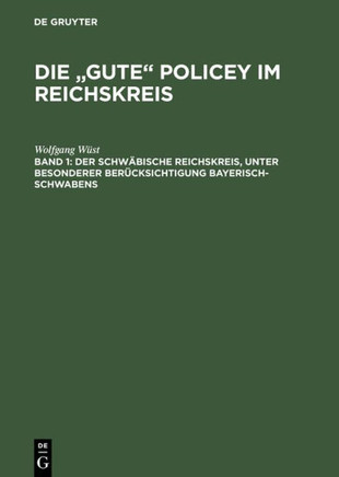 Die ""gute"" Policey im Reichskreis, Bd. 1, Der Schw?bische Reichskreis, unter besonderer Ber?cksichtigung Bayerisch-Schwabens