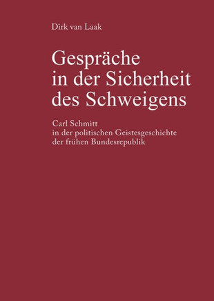 Gespr?che in Der Sicherheit Des Schweigens: Carl Schmitt in Der Politischen Geistesgeschichte Der Fr?hen Bundesrepublik