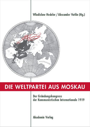 Die Weltpartei Aus Moskau: Der Gr?ndungskongress Der Kommunistischen Internationale 1919. Prokoll Und Neue Dokumente