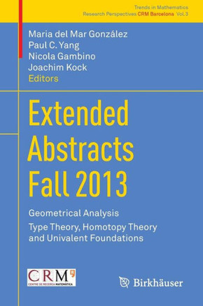 Extended Abstracts Fall 2013: Geometrical Analysis; Type Theory, Homotopy Theory and Univalent Foundations