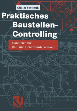 Praktisches Baustellen-Controlling: Handbuch F?r Bau- Und Generalunternehmen