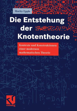 Die Entstehung Der Knotentheorie: Kontexte Und Konstruktionen Einer Modernen Mathematischen Theorie