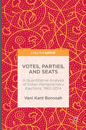 Votes, Parties, and Seats: A Quantitative Analysis of Indian Parliamentary Elections, 1962-2014