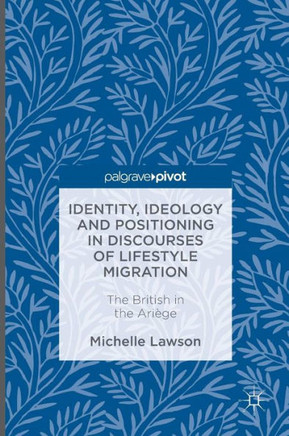 Identity, Ideology and Positioning in Discourses of Lifestyle Migration: The British in the Ari?ge