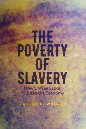 The Poverty of Slavery: How Unfree Labor Pollutes the Economy