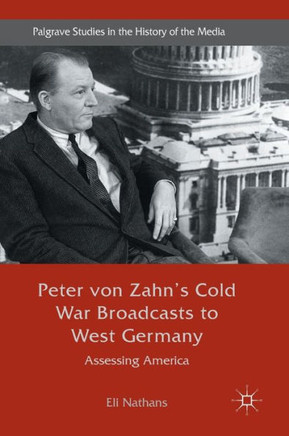 Peter Von Zahn's Cold War Broadcasts to West Germany: Assessing America