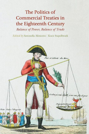 The Politics of Commercial Treaties in the Eighteenth Century: Balance of Power, Balance of Trade