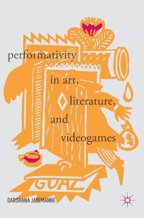 Performativity in Art, Literature, and Videogames