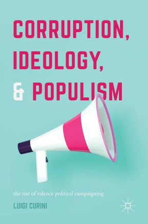 Corruption, Ideology, and Populism: The Rise of Valence Political Campaigning