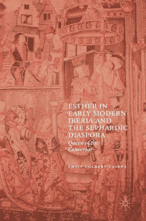 Esther in Early Modern Iberia and the Sephardic Diaspora: Queen of the Conversas