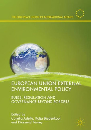 European Union External Environmental Policy: Rules, Regulation and Governance Beyond Borders