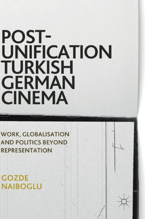 Post-Unification Turkish German Cinema: Work, Globalisation and Politics Beyond Representation