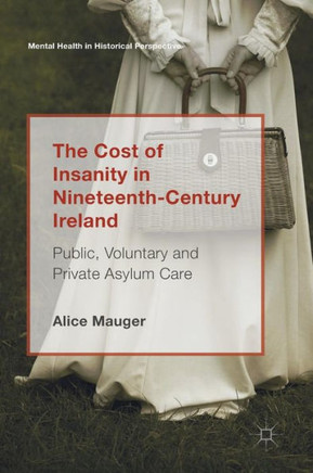 The Cost of Insanity in Nineteenth-Century Ireland: Public, Voluntary and Private Asylum Care