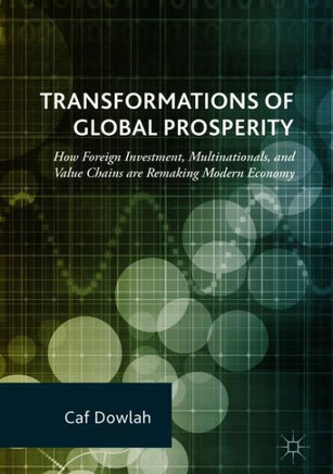 Transformations of Global Prosperity: How Foreign Investment, Multinationals, and Value Chains Are Remaking Modern Economy