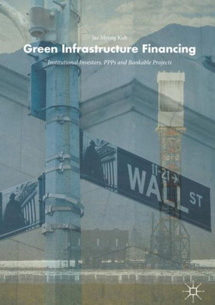 Green Infrastructure Financing: Institutional Investors, Ppps and Bankable Projects