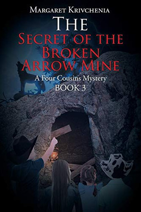 The Secret of the Broken Arrow Mine: A Four Cousins Mystery (Book 3)