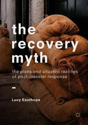 The Recovery Myth: The Plans and Situated Realities of Post-Disaster Response