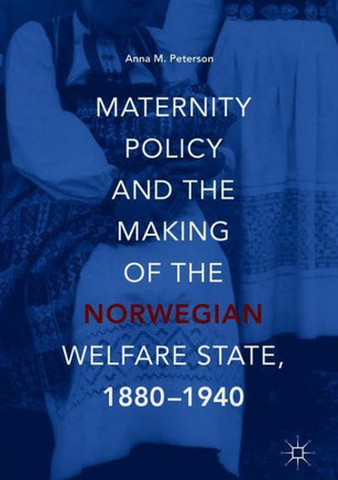 Maternity Policy and the Making of the Norwegian Welfare State, 1880-1940