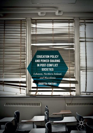 Education Policy and Power-Sharing in Post-Conflict Societies: Lebanon, Northern Ireland, and Macedonia