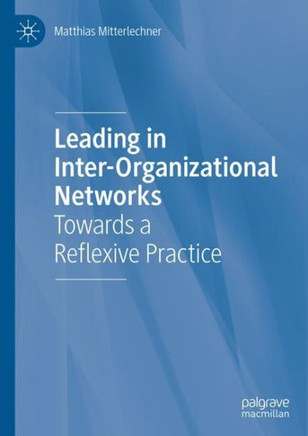 Leading in Inter-Organizational Networks: Towards a Reflexive Practice Leading in Inter-Organizational Networks: Towards a Reflexive Practice