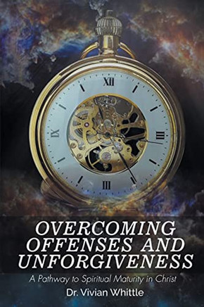 Overcoming Offenses And Unforgiveness