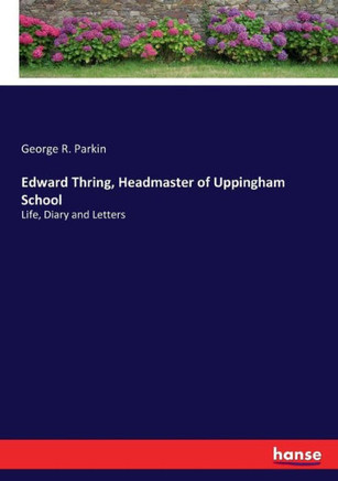 Edward Thring, Headmaster of Uppingham School: Life, Diary and Letters