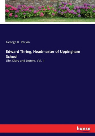 Edward Thring, Headmaster of Uppingham School: Life, Diary and Letters. Vol. II