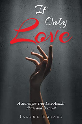 If Only Love: A Search For True Love Amidst Abuse And Betrayal