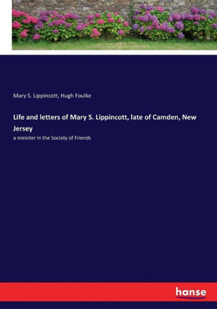 Life and letters of Mary S. Lippincott, late of Camden, New Jersey: a minister in the Society of Friends