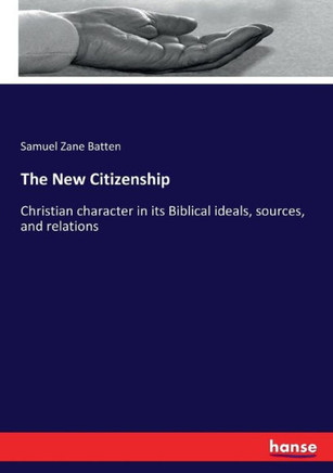 The New Citizenship: Christian character in its Biblical ideals, sources, and relations