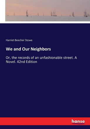 We and Our Neighbors: Or, the records of an unfashionable street. A Novel. 42nd Edition