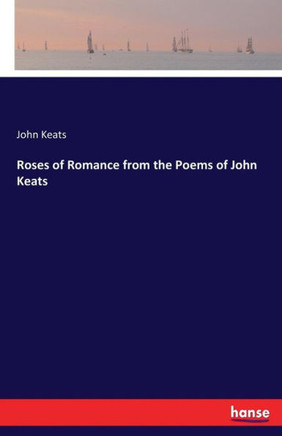 Roses of Romance from the Poems of John Keats
