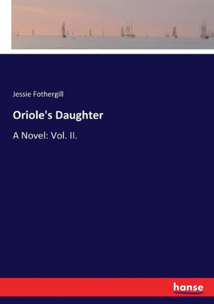 Oriole's Daughter: A Novel: Vol. II.