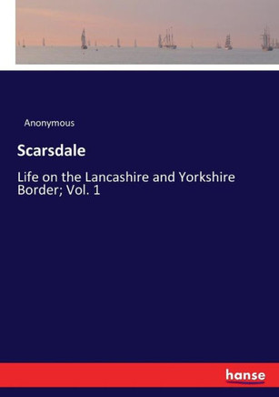 Scarsdale: Life on the Lancashire and Yorkshire Border; Vol. 1