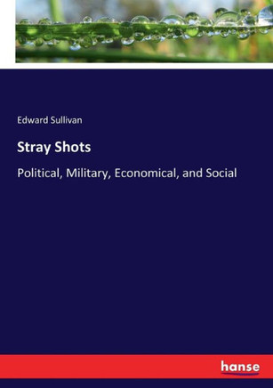 Stray Shots: Political, Military, Economical, and Social