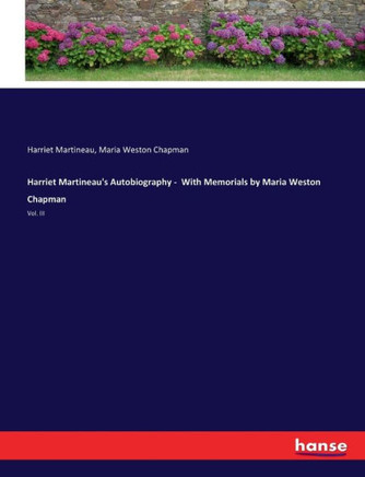 Harriet Martineau's Autobiography - With Memorials by Maria Weston Chapman: Vol. III