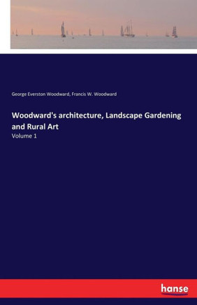 Woodward's architecture, Landscape Gardening and Rural Art: Volume 1