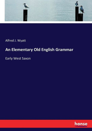 An Elementary Old English Grammar: Early West Saxon