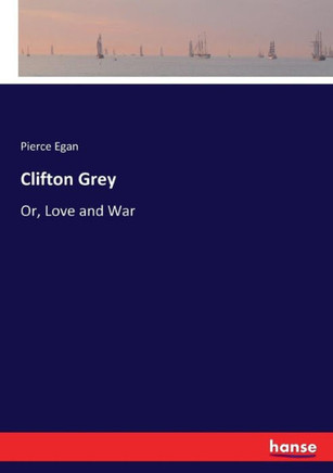 Clifton Grey: Or, Love and War
