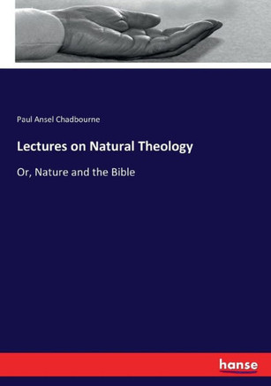 Lectures on Natural Theology: Or, Nature and the Bible