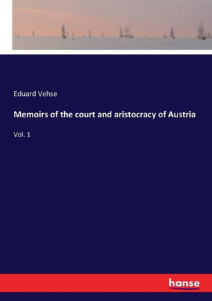 Memoirs of the court and aristocracy of Austria: Vol. 1