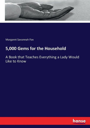 5,000 Gems for the Household: A Book that Teaches Everything a Lady Would Like to Know