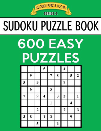Sudoku Puzzle Book, 600 Easy Puzzles: Single Difficulty Level For No Wasted Puzzles (Sudoku Puzzle Books Series 2)