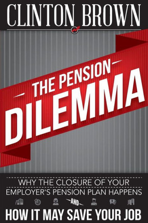 The Pension Dilemma: Why The Closure Of Your Employer's Pension Plan Happens And How It May Save Your Job