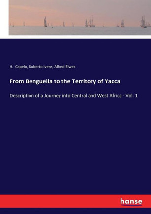 From Benguella to the Territory of Yacca: Description of a Journey into Central and West Africa - Vol. 1