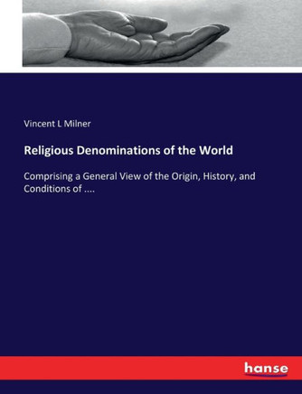 Religious Denominations of the World: Comprising a General View of the Origin, History, and Conditions of ....