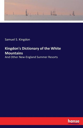 Kingdon's Dictionary of the White Mountains: And Other New-England Summer Resorts