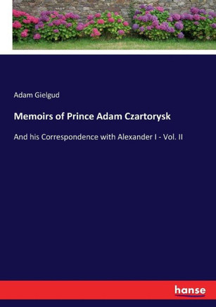 Memoirs of Prince Adam Czartorysk: And his Correspondence with Alexander I - Vol. II