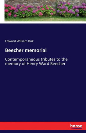 Beecher memorial: Contemporaneous tributes to the memory of Henry Ward Beecher