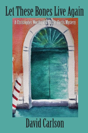 Let These Bones Live Again (A Christopher Worthy/Father Fortis Mystery)
